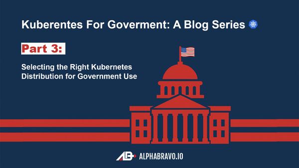 Selecting the Right Kubernetes Distribution for Government Use (Part 3)