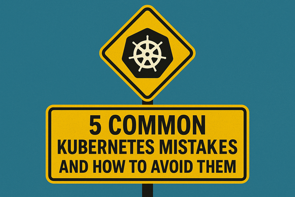 5 Common Kubernetes Mistakes and How to Avoid Them