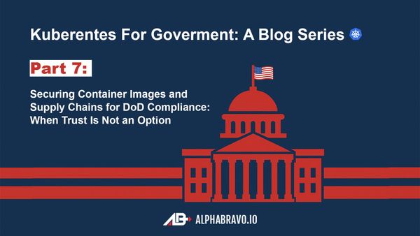 Securing Container Images and Supply Chains for DoD Compliance: When Trust Is Not an Option (Part 7)
