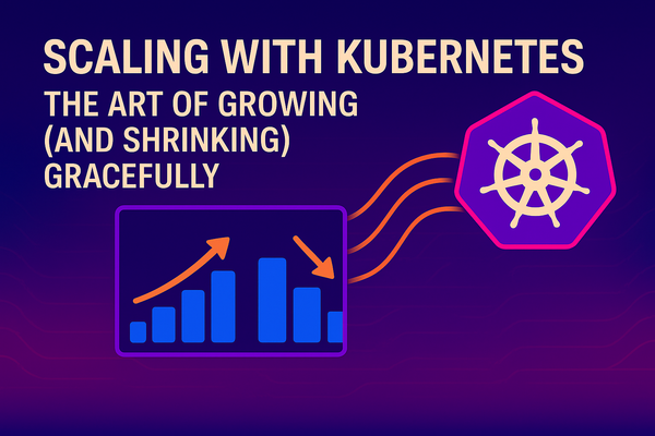 Part 6 - Scaling with Kubernetes: The Art of Growing (and Shrinking) Gracefully