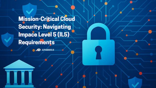 Mission-Critical Cloud Security: Navigating Impact Level 5 (IL5) Requirements