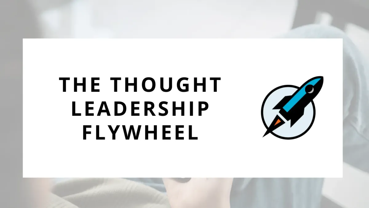 The Thought Leadership Flywheel: A Strategy for Growing Your Influence