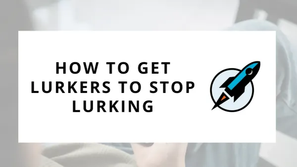 How To Get Lurkers To Stop Lurking