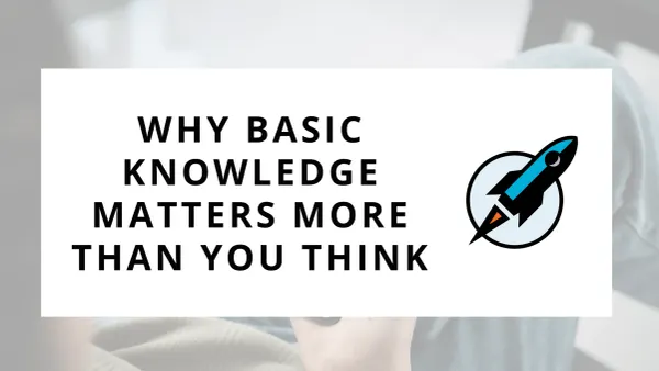 Why Basic Knowledge Matters More Than You Think