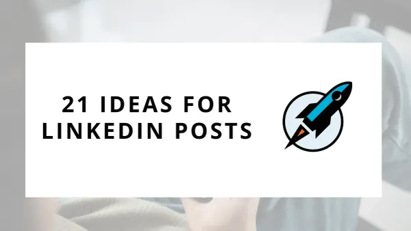 21 Ideas for LinkedIn Posts
