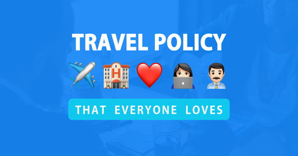 Anatomy of a corporate travel policy both employers and employees will love (+ template)