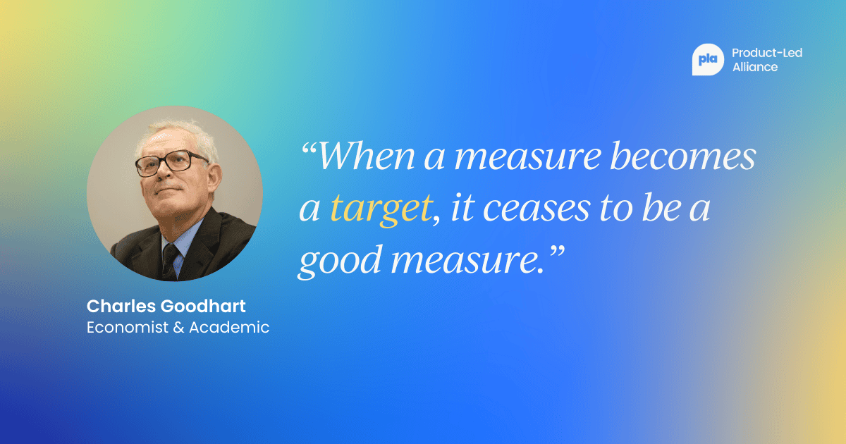 “When a measure becomes a target, it ceases to be a good measure.” - Charles Goodhart