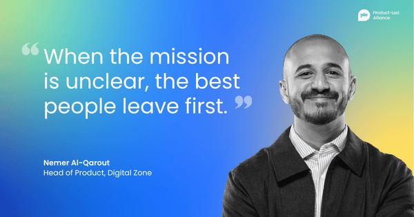 "When the mission is unclear, the best people leave first." – Nemer Al-Qarout, Head of Product, Digital Zone