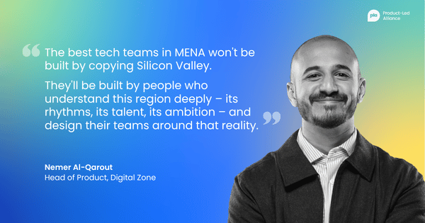"The best tech teams in MENA won't be built by copying Silicon Valley.  They'll be built by people who understand this region deeply – its rhythms, its talent, its ambition – and design their teams around that reality." – Nemer Al-Qarout, Head of Product at Digital Zone