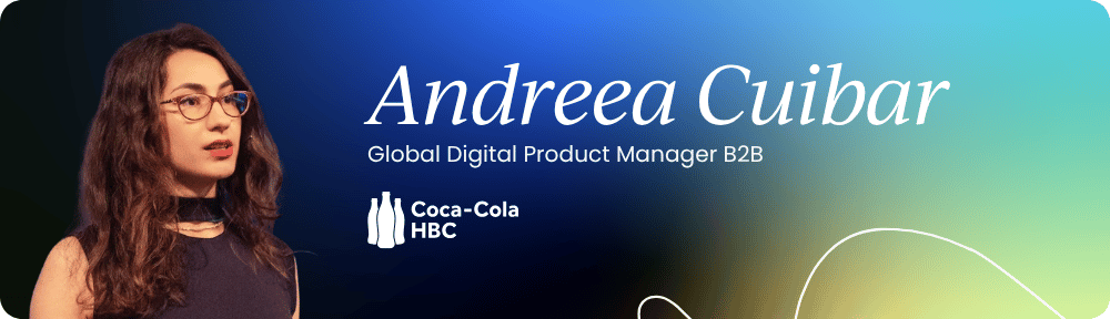 Andreea Cuibar – Global Digital Product Manager B2B, Coca-Cola HBC