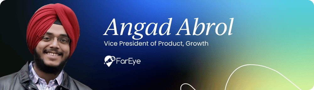Angad Abrol – Vice President of Product, Growth, FarEye