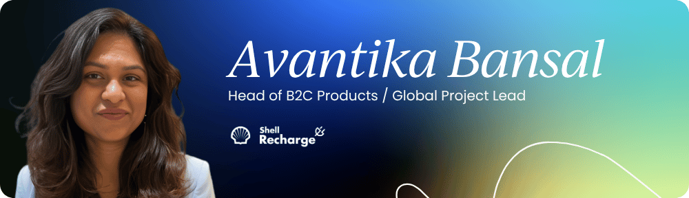 Avantika Bansal – Head of B2C Products / Global Project Lead, Shell Recharge Solutions
