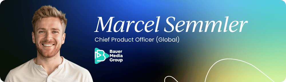Marcel Semmler – Chief Product Officer (Global), Bauer Media Group