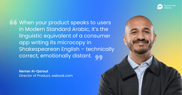 "When your product speaks to users  in Modern Standard Arabic, it’s the linguistic equivalent of a consumer app writing its microcopy in Shakespearean English – technically correct, emotionally distant." – Nemer Al-Qarout Director of Product, webook.com 