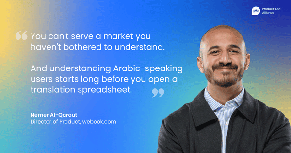 "You can't serve a market you haven't bothered to understand. And understanding Arabic-speaking users starts long before you open a translation spreadsheet." – Nemer Al-Qarout Director of Product, webook.com