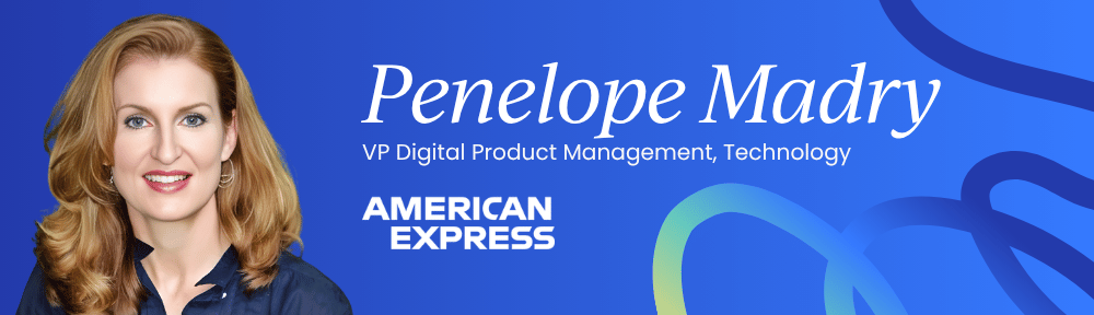 Penelope Madry, VP, Digital Product Management, Technology at American Express