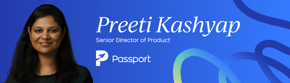 Preeti Kashyap, Senior Director of Product at Passport