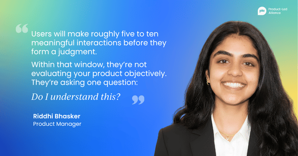 "Users will make roughly five to ten meaningful interactions before they form a judgment. Within that window, they’re not evaluating your product objectively. They’re asking one question: Do I understand this?" – Riddhi Bhasker, Product Manager, Kyra