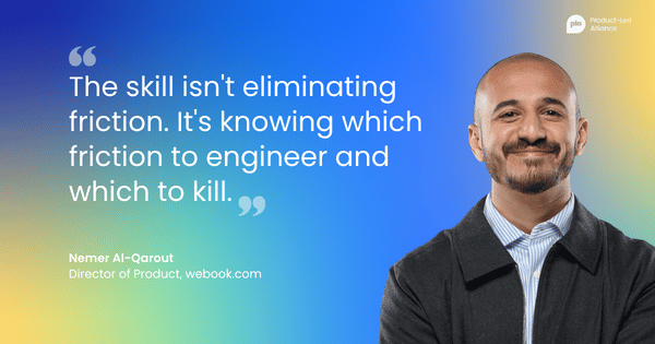 "The skill isn't eliminating friction. It's knowing which friction to engineer and which to kill." – Nemer Al-Qarout