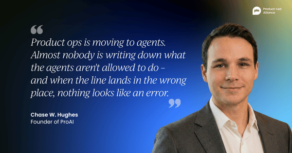 "Product ops is moving to agents. Almost nobody is writing down what the agents aren't allowed to do – and when the line lands in the wrong place, nothing looks like an error." –&nbsp;Chase W. Hughes, Founder of ProAI