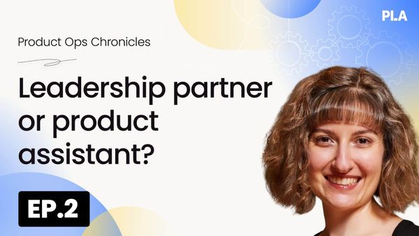 Product ops: Leadership partner 
 or product assistant?