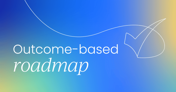 How to create outcome-based roadmaps  (with examples)