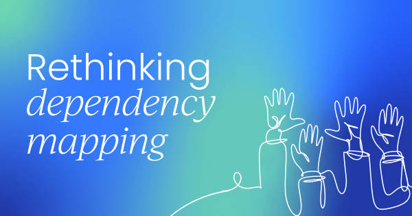 Rethinking dependency mapping:  It's not the process, it's the people
