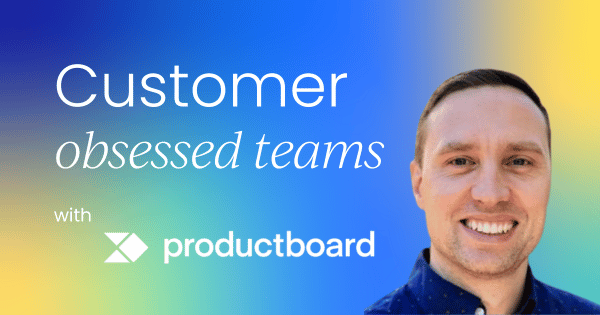 Building customer-obsessed  product teams