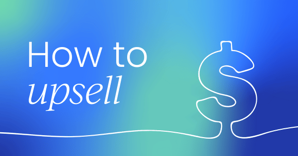 How to upsell a product or feature:  10 strategies