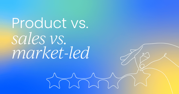 Product-led vs. sales-led vs. market-led:  Which strategy is right for you?