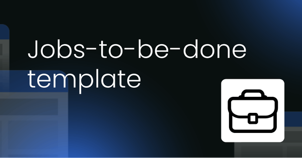 Jobs-to-be-done (JTBD)  template
