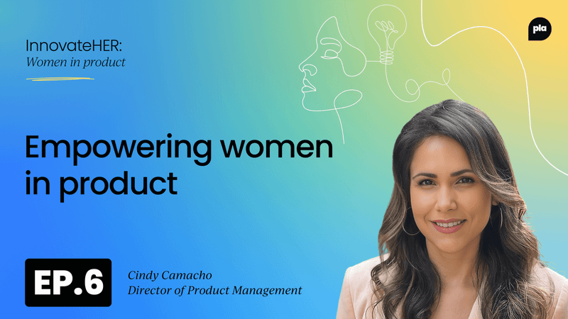 Empowering women in product 
 with Cindy Camacho