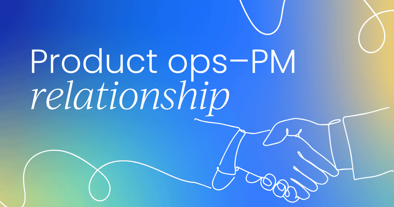 Building better relationships   between product ops and product management