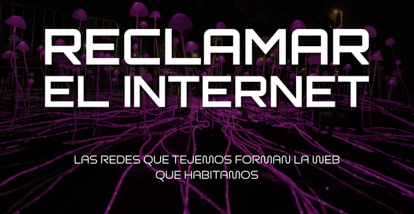 Reclamar el Internet: hacia una web post-ingenua y pluriversal
