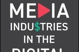 Media Industries in the Digital Age: How Media Businesses Work Today