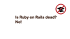 Is Ruby on Rails dead? No!