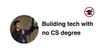 Building tech without a CS degree