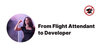 From Flight Attendant to Developer