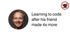 Learning to code after his friend made 4x more  