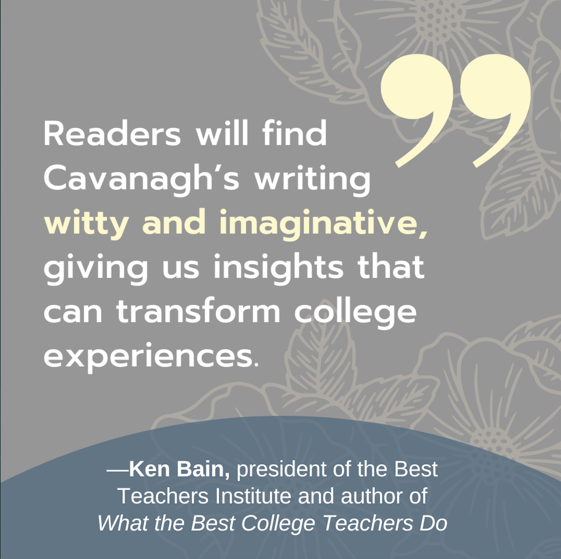 Readers will find Cavanagh's writing witty and imaginative, giving us insights that can college experiences. - Ken Bain, president of the Best Teachers Institute and author of What the Best College Teachers Do
