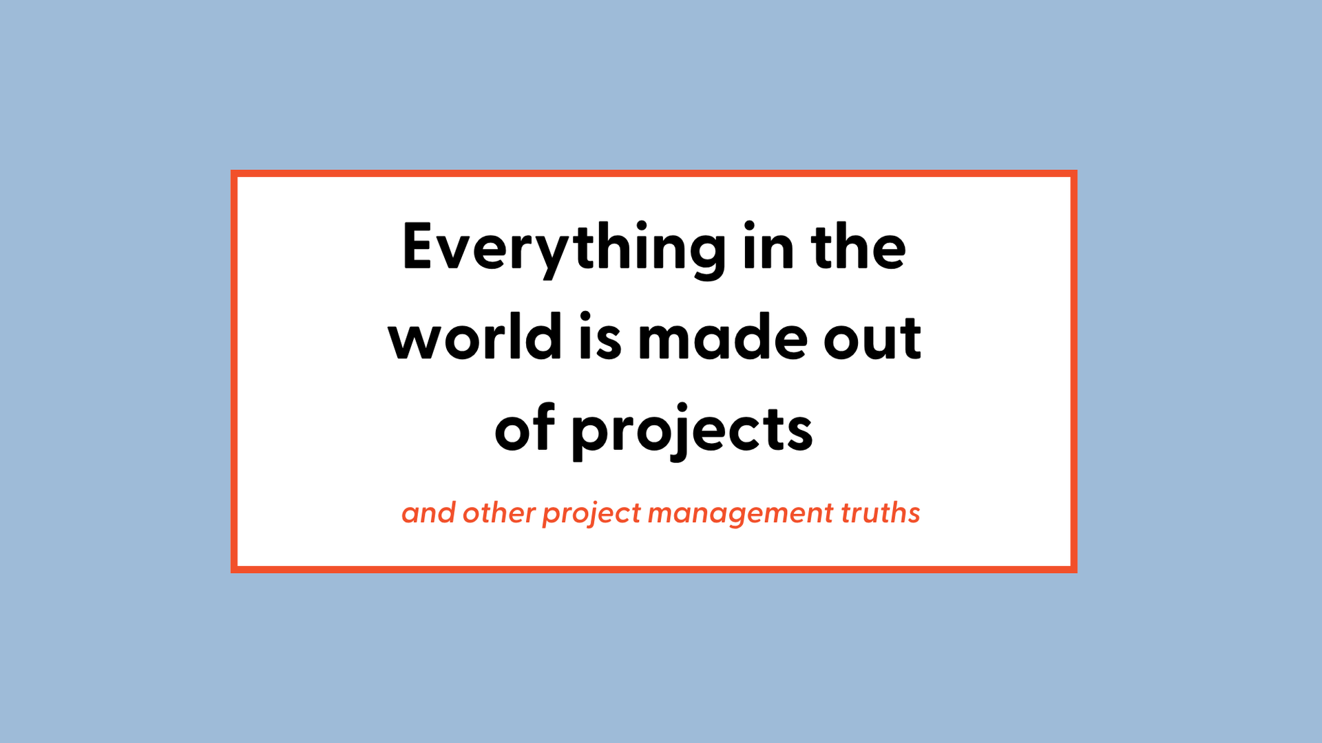 Everything in the world is made out of projects