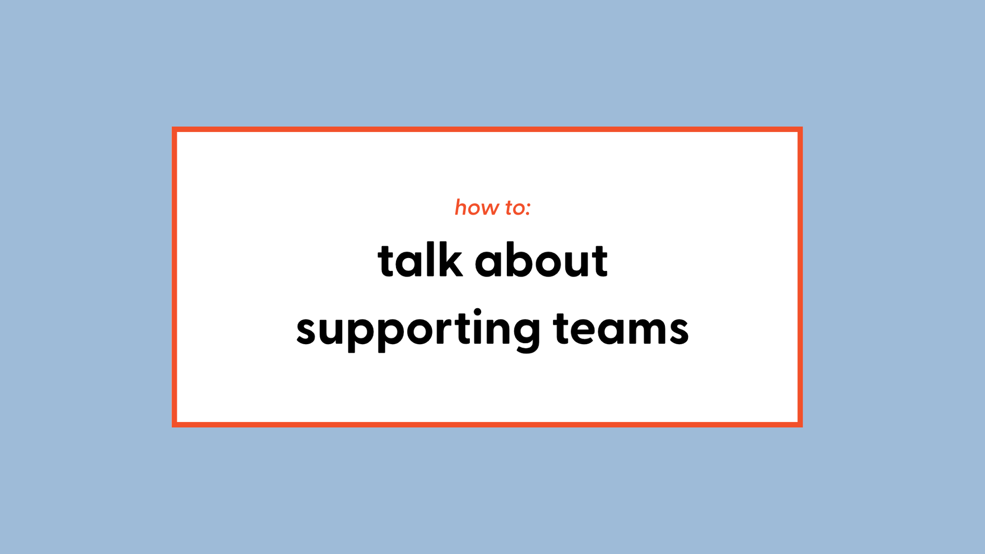 How to talk about your time supporting teams