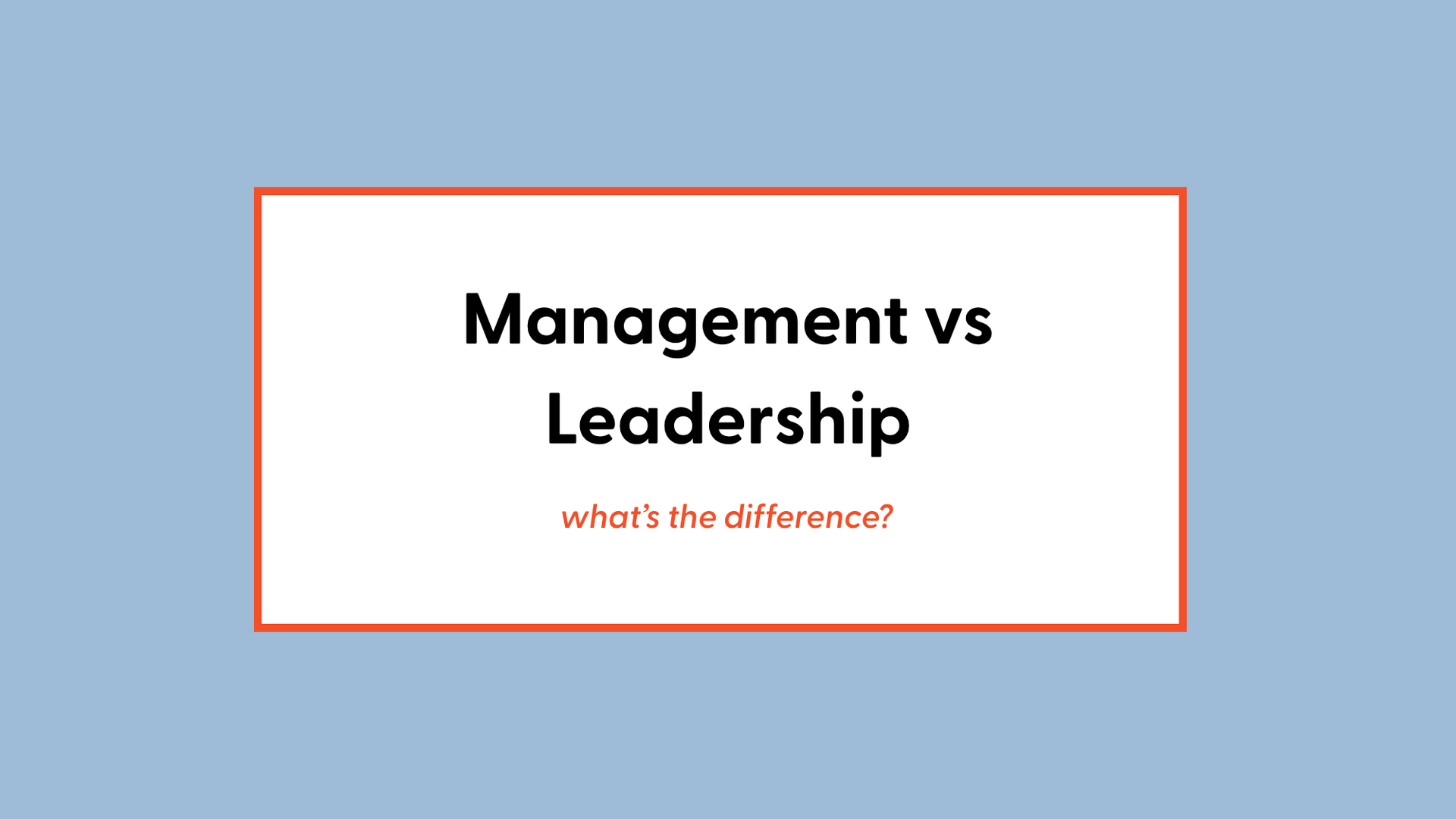 Management vs Leadership... and what it means for how you frame your own work