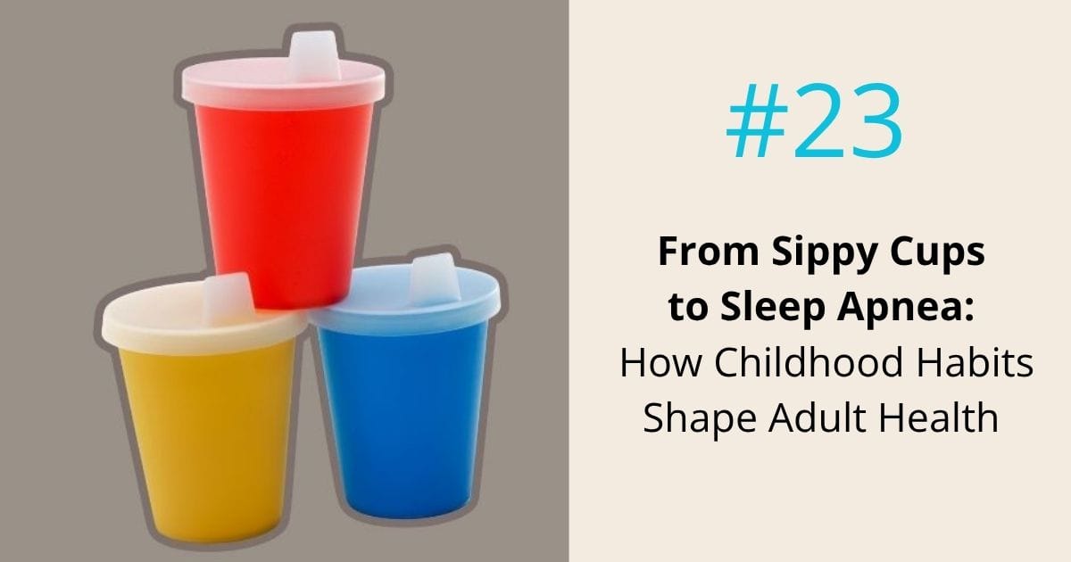 Sippy cups to sleep apnea- childhood habits shape adult health- ep23 Om WOW Podcast