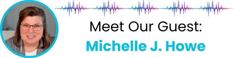 Meet our guest: Michelle J. Howe