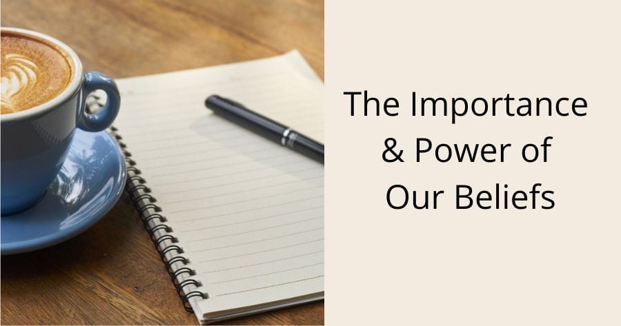 The importance and power of our beliefs