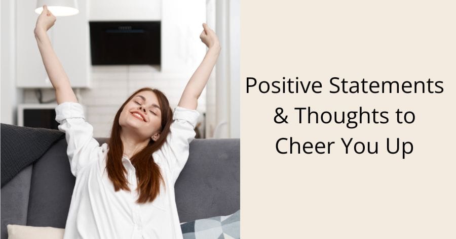 Positive statements and thoughts to cheer you up