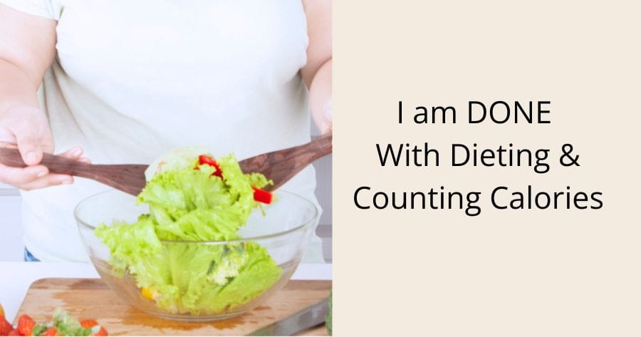 I am done with dieting and counting calories