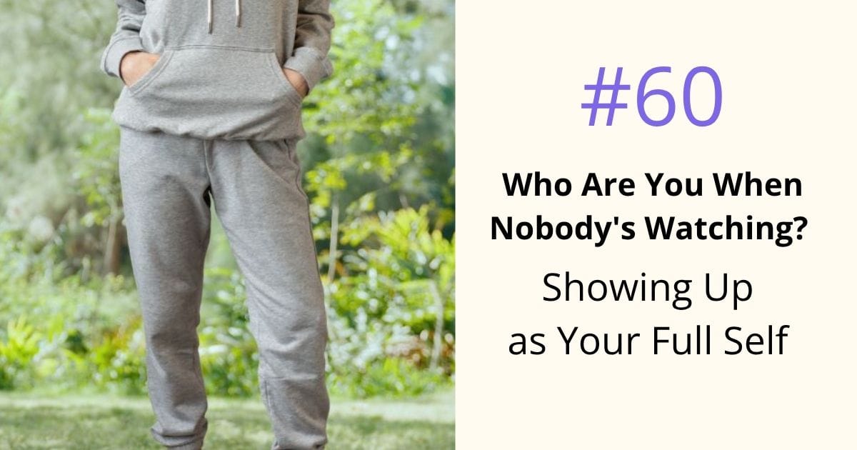 Who are you when nobody's watching - show up as your full self - episode 60 Om WOW Podcas