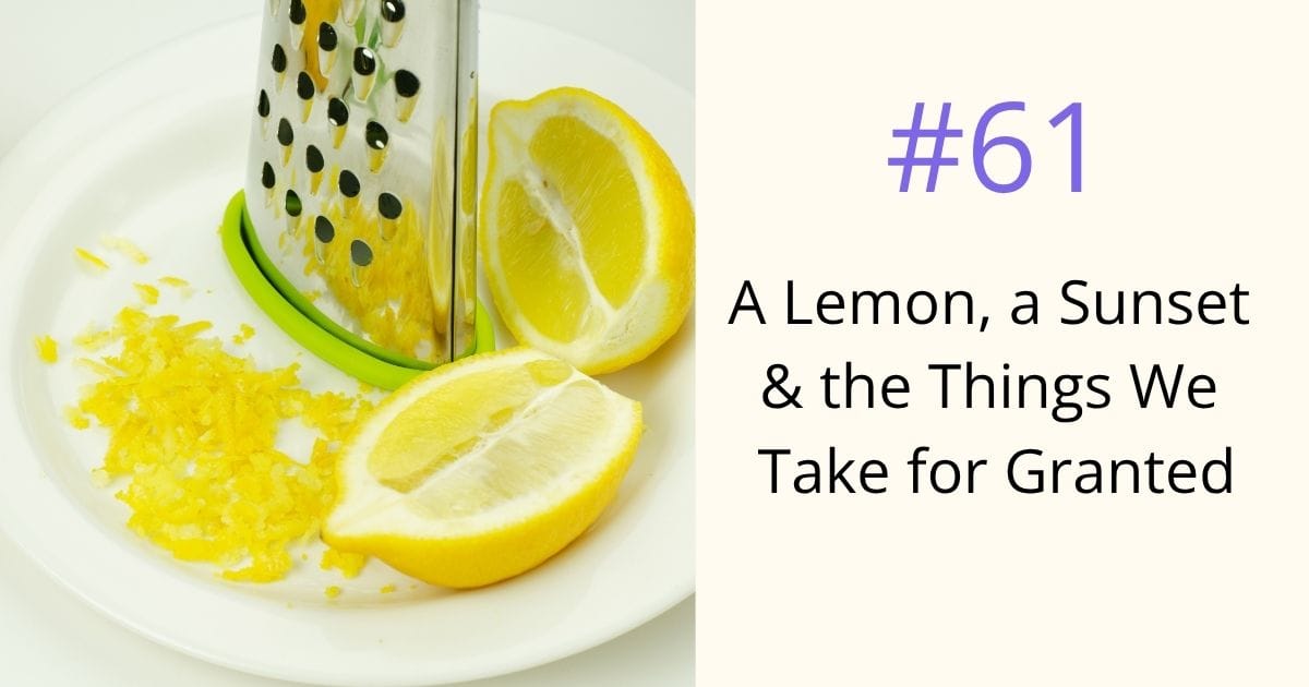 a lemon a sunset and the things we take for granted - episode 61 Om WOW Podcast